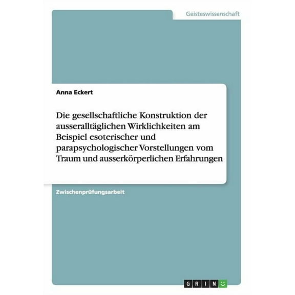 Die gesellschaftliche Konstruktion der ausseralltäglichen Wirklichkeiten am Beispiel esoterischer und parapsychologischer Vorstellungen vom Traum und ausserkörperlichen Erfahrungen (Paperback)