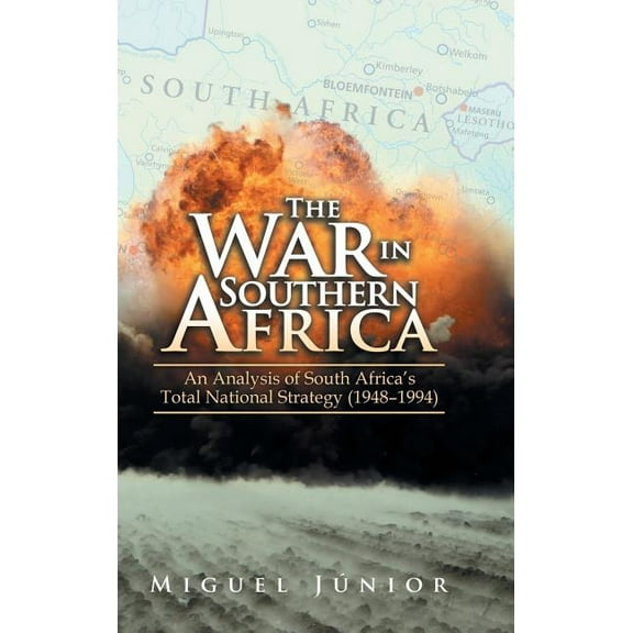 The War in Southern Africa: An Analysis of South Africa'S Total National Strategy (1948 - 1994), (Hardcover)