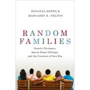 Random Families: Genetic Strangers, Sperm Donor Siblings, and the Creation of New Kin, (Hardcover)