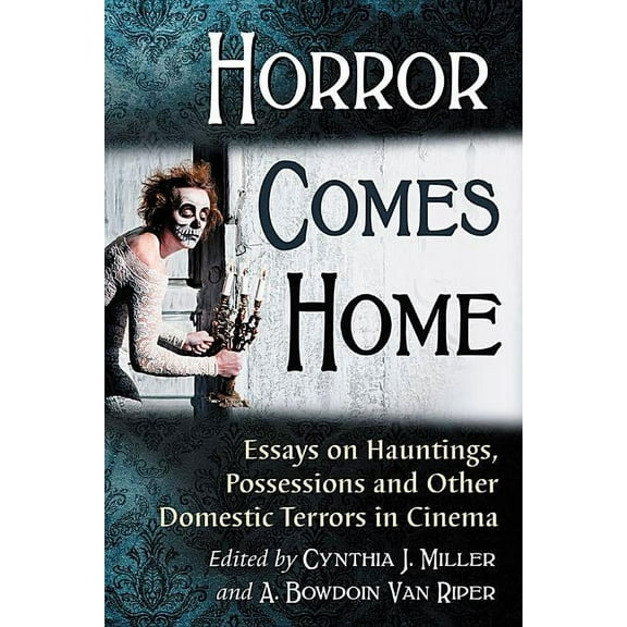 Horror Comes Home: Essays on Hauntings, Possessions and Other Domestic Terrors in Cinema, (Paperback)