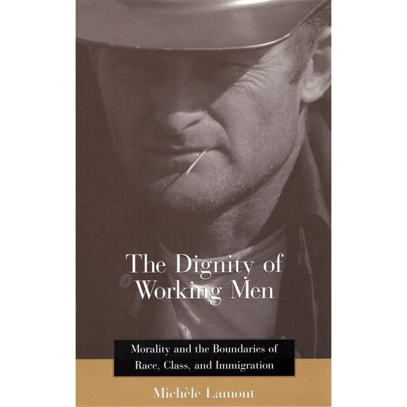 The Dignity of Working Men: Morality and the Boundaries of Race, Class, and Immigration, (Paperback)