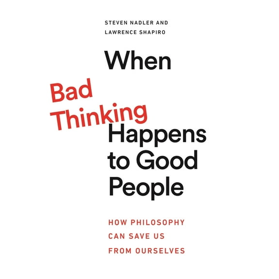 When Bad Thinking Happens to Good People: How Philosophy Can Save Us from Ourselves, (Paperback)