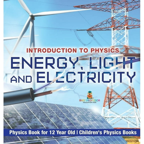 Energy, Light and Electricity - Introduction to Physics - Physics Book for 12 Year Old Children's Physics Books, (Hardcover)