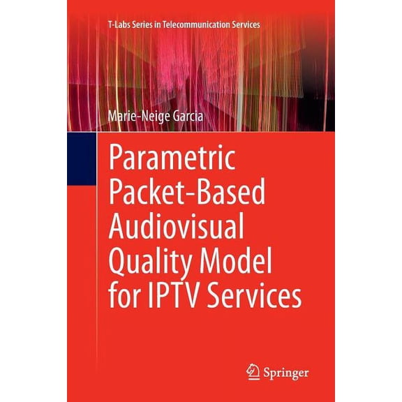 T-Labs Telecommunication Services Parametric Packet-Based Audiovisual Quality Model for Iptv Services, (Paperback)