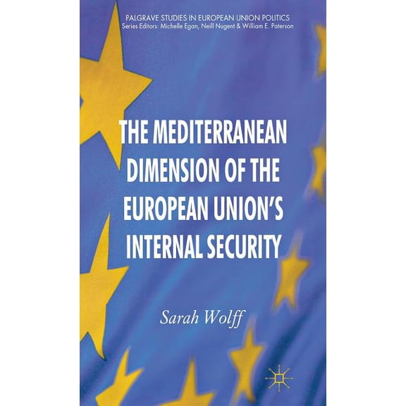 Palgrave Studies in European Union Polit The Mediterranean Dimension of the European Union's Internal Security, (Hardcover)