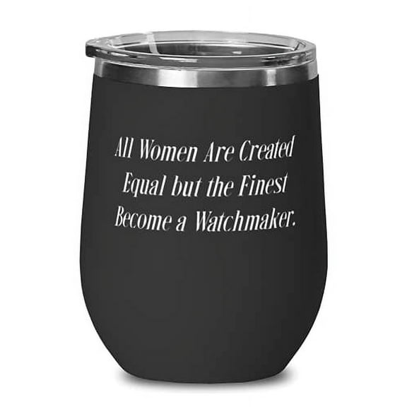 All Women Are Created Equal but the Finest Become a. Watchmaker Wine Glass, Bril