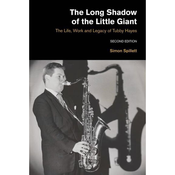 Popular Music History The Long Shadow of the Little Giant: The Life, Work and Legacy of Tubby Hayes (Second Edition), (Paperback)