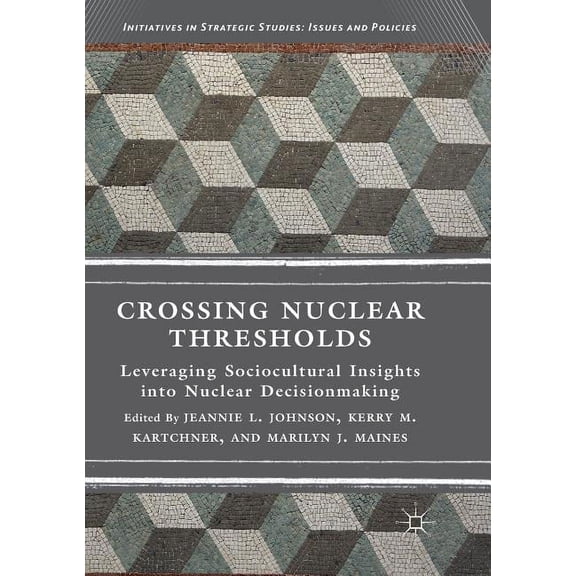 Initiatives in Strategic Studies: Issues Crossing Nuclear Thresholds: Leveraging Sociocultural Insights Into Nuclear Decisionmaking, (Paperback)