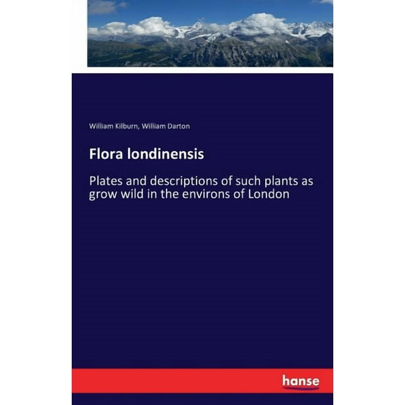 Flora londinensis: Plates and descriptions of such plants as grow wild in the environs of London (Paperback) by William Kilburn, William Darton