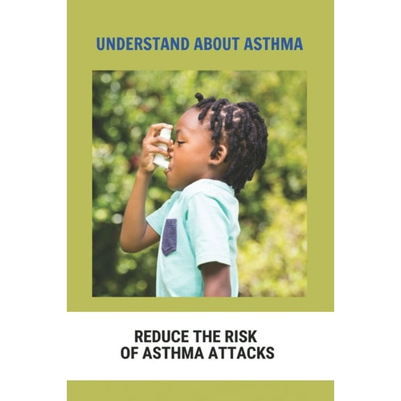 Understand About Asthma: Reduce The Risk Of Asthma Attacks: Asthma Inhalers (Paperback)