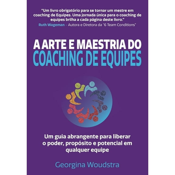 A Arte e Maestria Do Coaching de Equipes: Um guia abrangente para liberar o poder, propósito e potencial em qualquer equipe (Paperback)