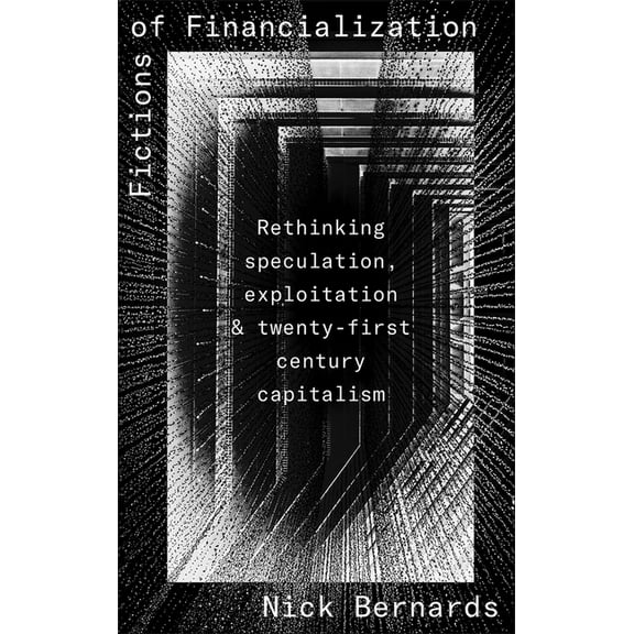 Fictions of Financialization: Rethinking Speculation, Exploitation and Twenty-First-Century Capitalism, (Paperback)