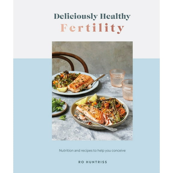 Deliciously Healthy: Deliciously Healthy Fertility : Nutrition and Recipes to Help You Conceive (Hardcover)