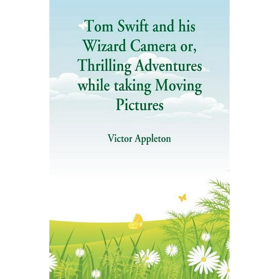 Tom Swift and his Wizard Camera: Thrilling Adventures while taking Moving Pictures, (Paperback)