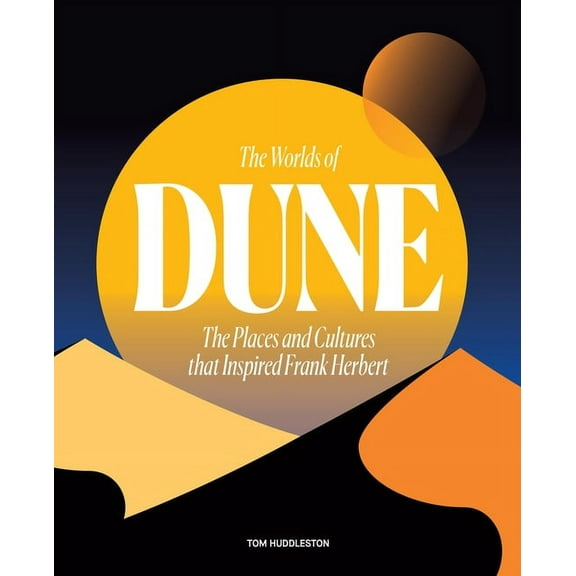 The Worlds of Dune: The Places and Cultures That Inspired Frank Herbert, (Hardcover)
