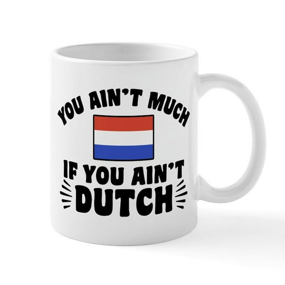 CafePress - You Ain't Much If You Ain't Dutch Mug - 11 oz Ceramic Mug - Novelty Coffee Tea Cup