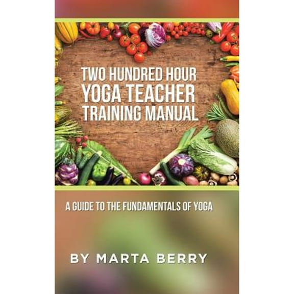 Two Hundred Hour Yoga Teacher Training Manual: A Guide to the Fundamentals of Yoga (Hardcover)