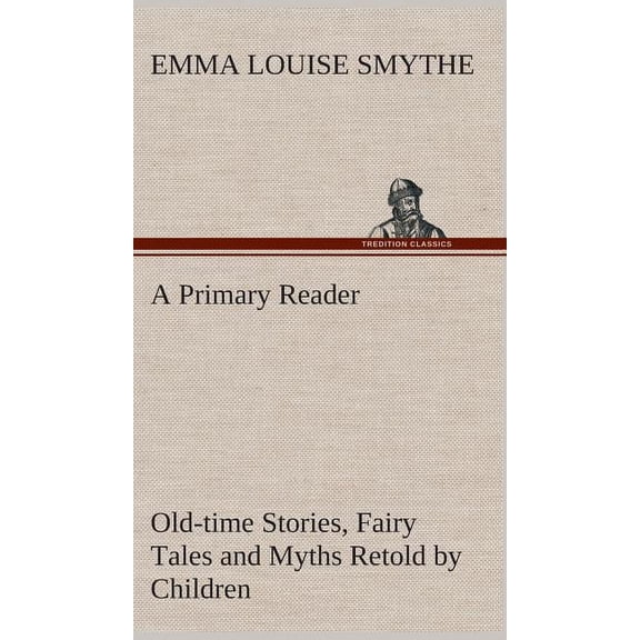 A Primary Reader Old-time Stories, Fairy Tales and Myths Retold by Children (Hardcover)