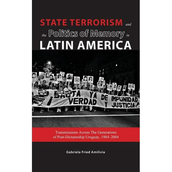 State Terrorism and the Politics of Memory in Latin America: Transmissions Across The Generations of Post-Dictatorship Uruguay, 1984-2004 (Hardcover)