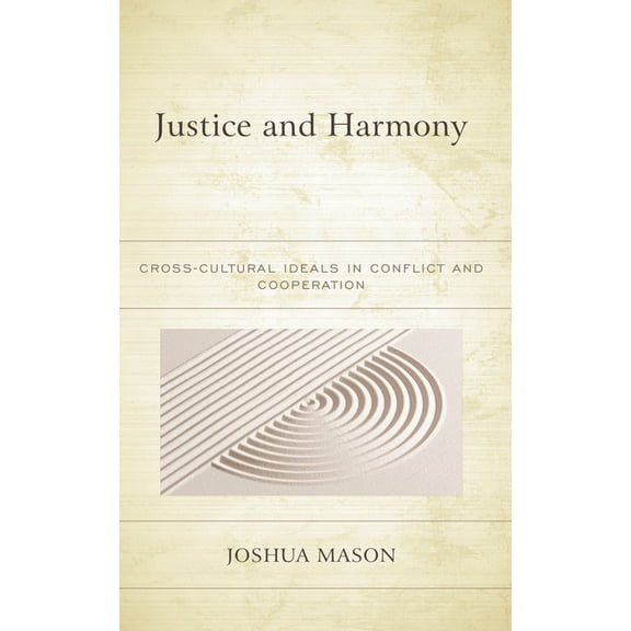 Studies in Comparative Philosophy and Re Justice and Harmony: Cross-Cultural Ideals in Conflict and Cooperation, (Hardcover)