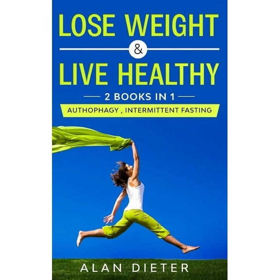 Lose Weight and Live Healthy: 2 Books in 1: Autophagy, Intermittent Fasting