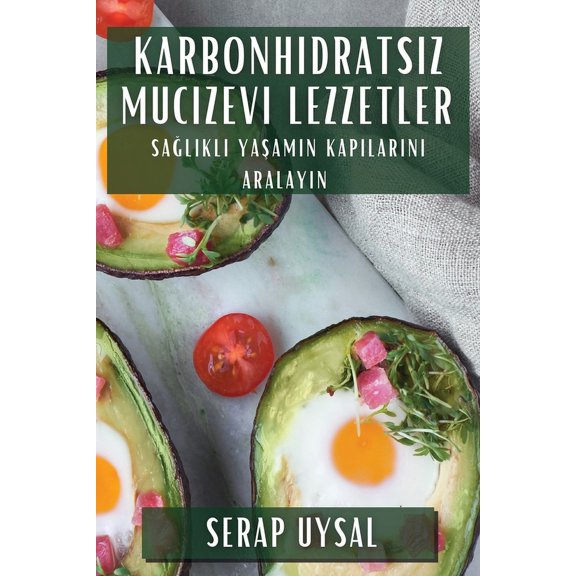 Karbonhidratsız Mucizevi Lezzetler: Sağlıklı Yaşamın Kapı, (Paperback)