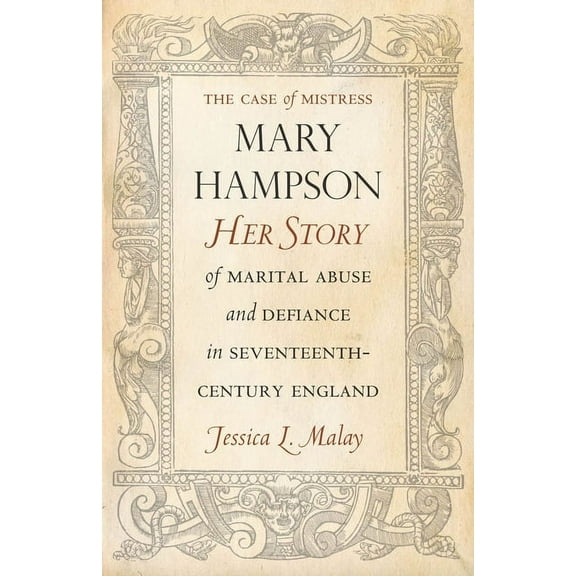 The Case of Mistress Mary Hampson : Her Story of Marital Abuse and Defiance in Seventeenth-Century England (Paperback)