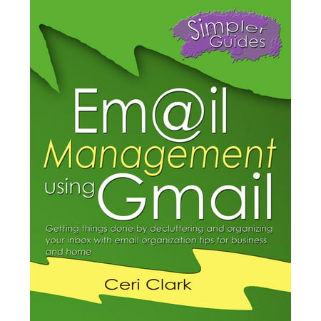 Email Management Using Gmail: Getting Things Done by Decluttering and Organizing your Inbox with email Organization Tips for Business and Home - (Best Email Besides Gmail)
