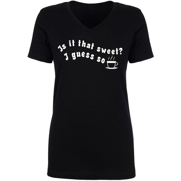 Is It That Sweet? I Guess So Womens V-Neck T-Shirt