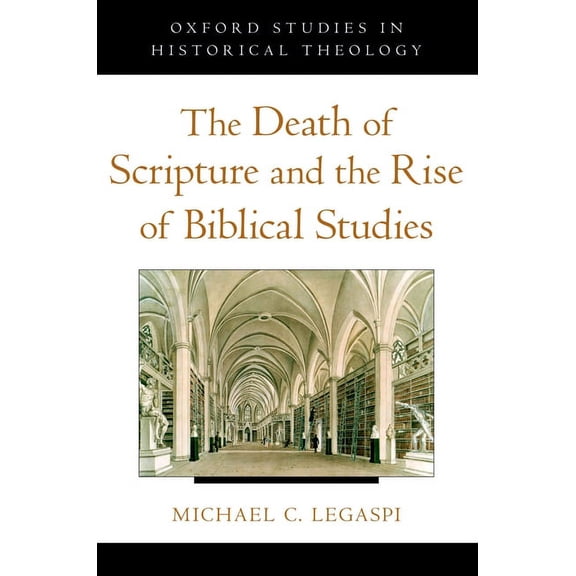 Oxford Studies in Historical Theology The Death of Scripture and the Rise of Biblical Studies, (Paperback)