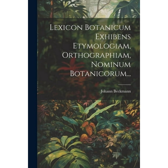Lexicon Botanicum Exhibens Etymologiam, Orthographiam, Nominum Botanicorum... (Paperback)