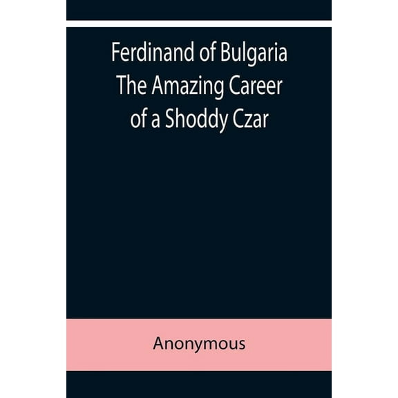 Ferdinand of Bulgaria The Amazing Career of a Shoddy Czar, (Paperback)