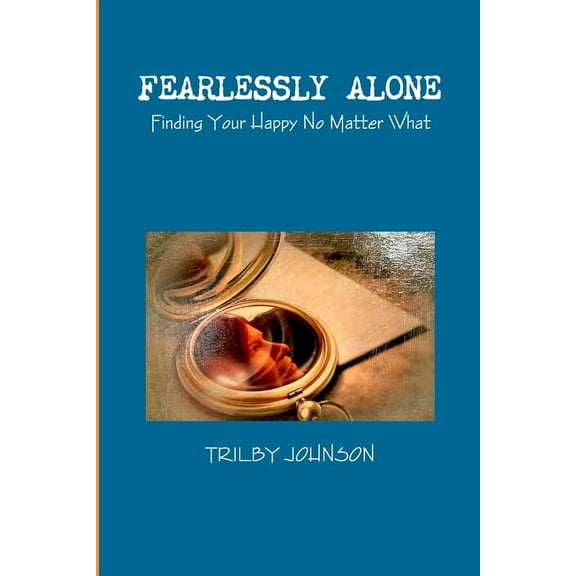 Fearlessly Alone - Finding Your Happy No Matter What, (Paperback)