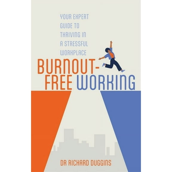 Burnout-Free Working: Your Expert Guide to Thriving in a Stressful Workplace, (Paperback)