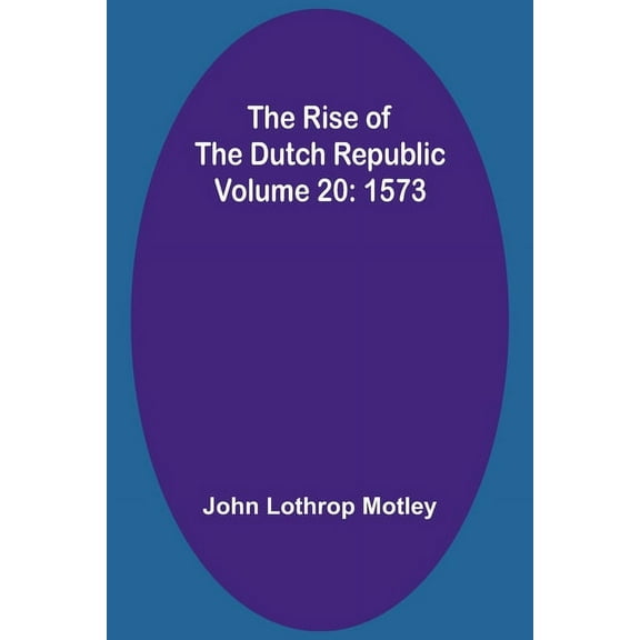 The Rise of the Dutch Republic - Volume 20: 1573, (Paperback)