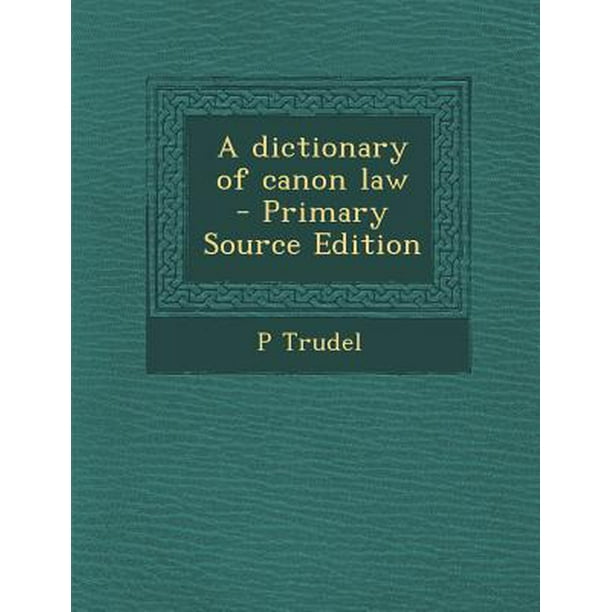 A Dictionary of Canon Law Primary Source Edition