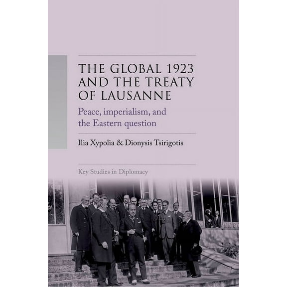 Key Studies in Diplomacy The Global 1923 and the Treaty of Lausanne: Peace, Imperialism, and the Eastern Question, (Hardcover)