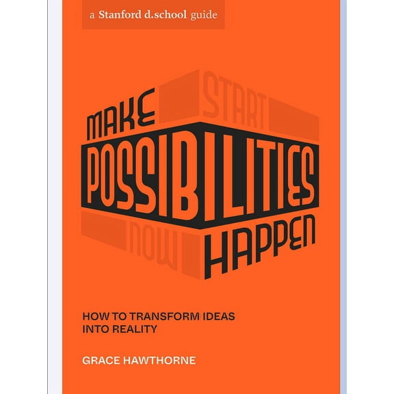 Stanford D.School Library Make Possibilities Happen: How to Transform Ideas Into Reality, (Paperback)