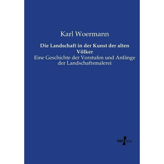 Die Landschaft in der Kunst der alten Völker: Eine Geschichte der Vorstufen und Anfänge der Landschaftsmalerei, (Paperback)