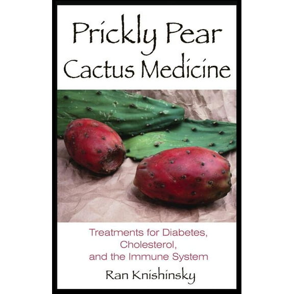 Prickly Pear Cactus Medicine: Treatments for Diabetes, Cholesterol, and the Immune System, (Paperback)