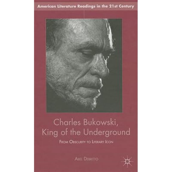 Pre-Owned American Literature Readings in the 21st Charles Bukowski, King of the Underground: From Obscurity to Literary Icon, (Hardcover)