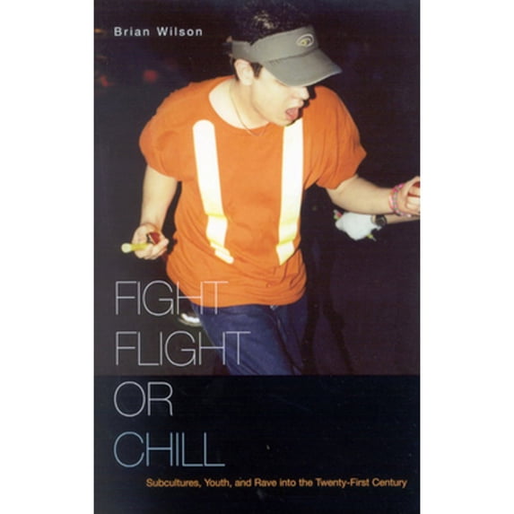 Pre-Owned Fight, Flight, or Chill: Subcultures, Youth, and Rave Into the Twenty-First Century (Paperback) by Brian Wilson