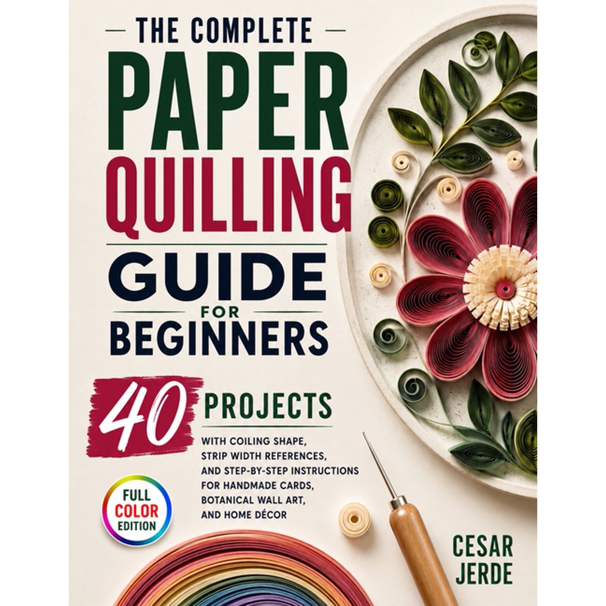 The Complete Paper Quilling Guide for Beginners: 40 Projects with Coiling Shape, Strip Width References, and Step-by-Ste, (Paperback)