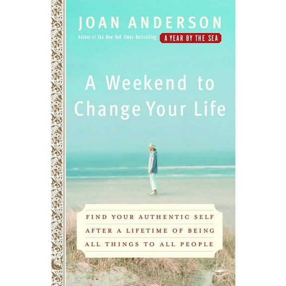 A Weekend to Change Your Life: Find Your Authentic Self After a Lifetime of Being All Things to All People, (Paperback)