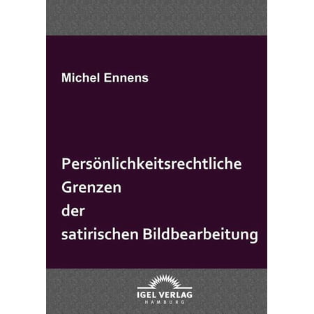 Pers&ouml;nlichkeitsrechtliche Grenzen der satirischen Bildbearbeitung (Paperback)