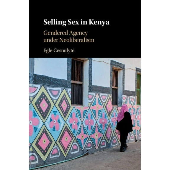 Selling Sex in Kenya: Gendered Agency Under Neoliberalism, (Hardcover)