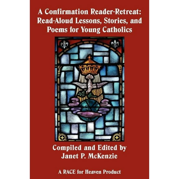 A Confirmation Reader-Retreat: Read-Aloud Lessons, Stories, and Poems for Young Catholics, (Paperback)