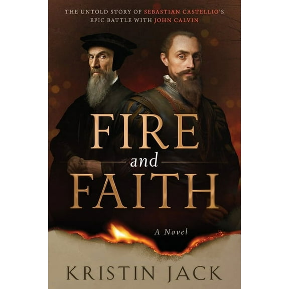 Fire and Faith: The Untold Story of Sebastian Castellio's Epic Battle with John Calvin, (Paperback)