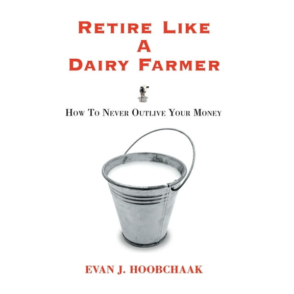 Retire Like a Dairy Farmer : How to Never Outlive Your Money (Hardcover)