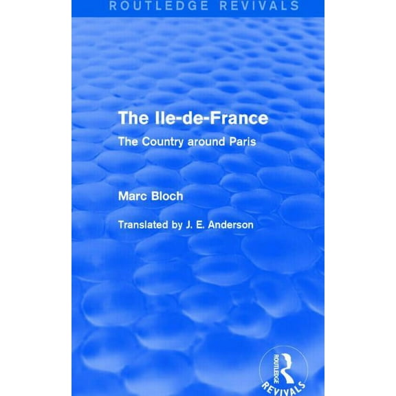 Routledge Revivals: Selected Works of Ma The Ile-de-France (Routledge Revivals): The Country around Paris, (Hardcover)